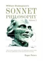 William Shakespeare's Sonnet Philosophy Volume 2: A line by line analysis of the 154 individual sonnets using the Sonnet philosophy as the basis for t