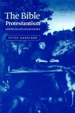 Bible, Protestantism, And The Rise Of Natural Science