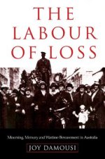 The Labour of Loss: Mourning, Memory and Wartime Bereavement in Australia