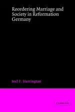 Reordering Marriage and Society in Reformation Germany