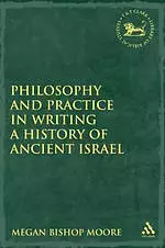 Philosophy And Practice In Writing A History Of Ancient Israel