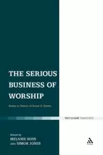 The Serious Business of Worship: Essays in Honour of Bryan D. Spinks