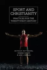 Sport and Christianity: Practices for the Twenty-First Century