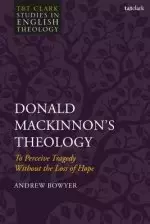 Donald Mackinnon's Theology: To Perceive Tragedy Without the Loss of Hope