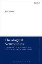 Theological Neuroethics: Christian Ethics Meets the Science of the Human Brain