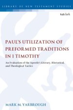 Paul's Utilization of Preformed Traditions in 1 Timothy: An Evaluation of the Apostle's Literary, Rhetorical, and Theological Tactics