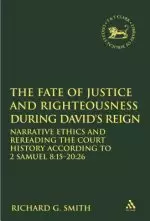 The Fate of Justice and Righteousness During David's Reign: Narrative Ethics and Rereading the Court History According to 2 Samuel 8:15-20:26