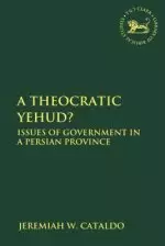 A Theocratic Yehud?: Issues of Government in a Persian Province