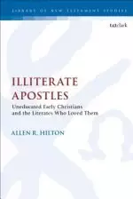 Illiterate Apostles Uneducated Early Christians and the Literates Who Loved Them