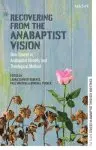 Recovering from the Anabaptist Vision: New Essays in Anabaptist Identity and Theological Method