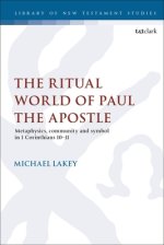 The Ritual World of Paul the Apostle: Metaphysics, Community and Symbol in 1 Corinthians 10-11