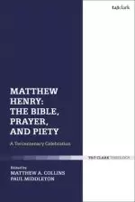 Matthew Henry: The Bible, Prayer, and Piety: A Tercentenary Celebration