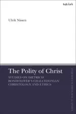 The Polity of Christ: Studies on Dietrich Bonhoeffer's Chalcedonian Christology and Ethics