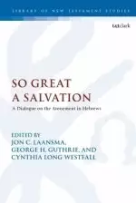 So Great a Salvation: A Dialogue on the Atonement in Hebrews