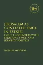 Jerusalem as Contested Space in Ezekiel: Exilic Encounters with Emotions, Space, and Identity Politics