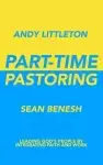 Part-Time Pastoring: Leading God's People by Integrating Faith and Work