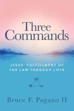 Three Commands: Jesus' Fulfillment of the Law Through Love