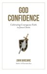 God Confidence: Cultivating Courageous Faith in Jesus Christ