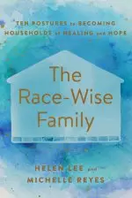 The Race-Wise Family: Ten Postures to Becoming Households of Healing and Hope