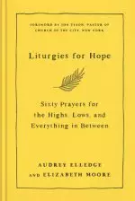 Liturgies for Hope: Sixty Prayers for the Highs, the Lows, and Everything in Between