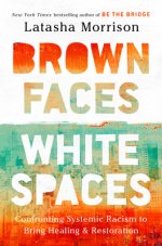 Brown Faces, White Spaces: Confronting Systemic Racism to Bring Healing and Restoration