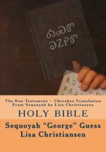 The New Testament Cherokee Translation From Sequoyah by Lisa Christiansen: Holy Bible