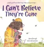 I Can't Believe They're Gone: A kid's grief book that hugs, helps, and gives hope