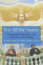 For All the Saints: Evangelical Theology and Christian Spirituality