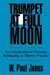 Trumpet at Full Moon: An Introduction to Christian Spirituality as Diverse Practice