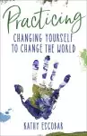 Practicing: Changing Yourself to Change the World