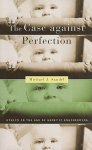 The Case Against Perfection: Ethics in the Age of Genetic Engineering