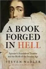 A Book Forged in Hell – Spinoza`s Scandalous Treatise and the Birth of the Secular Age