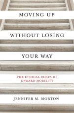 Moving Up Without Losing Your Way: The Ethical Costs of Upward Mobility