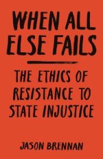 When All Else Fails: The Ethics of Resistance to State Injustice