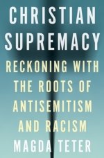 Christian Supremacy: Reckoning with the Roots of Antisemitism and Racism