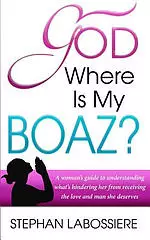 God Where Is My Boaz?: A woman's guide to understanding what's hindering her from receiving the love and man she deserves