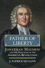 Father of Liberty: Jonathan Mayhew and the Principles of the American Revolution