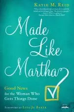 Made Like Martha: Good News for the Woman who Gets Things Done