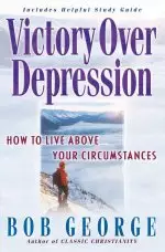 Victory Over Depression: How to Live Above Your Circumstances