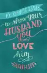 101 Simple Ways to Show Your Husband You Love Him