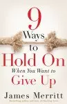 9 Ways to Hold On When You Want to Give Up