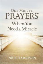 One-Minute Prayers When You Need a Miracle