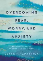 Overcoming Fear, Worry, and Anxiety