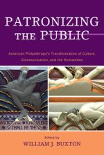 Patronizing the Public: American Philanthropic Support for Communication, Culture, and the Humanities in the Twentieth Century