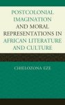 Postcolonial Imaginations and Moral Representations in African Literature and Culture