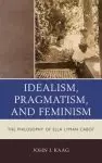 Idealism, Pragmatism, and Feminism : The Philosophy of Ella Lyman Cabot