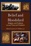 Belief and Bloodshed: Religion and Violence Across Time and Tradition