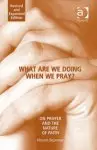 What are We Doing When We Pray?