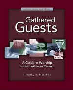 Gathered Guests - 2nd Edition: A Guide to Worship in the Lutheran Church (Revised, Expanded)