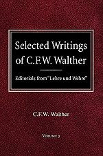 Selected Writings of C.F.W. Walther Volume 3 Editorials from "Lehre und Wehre"